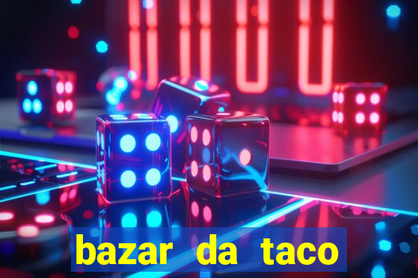 bazar da taco agendamento online